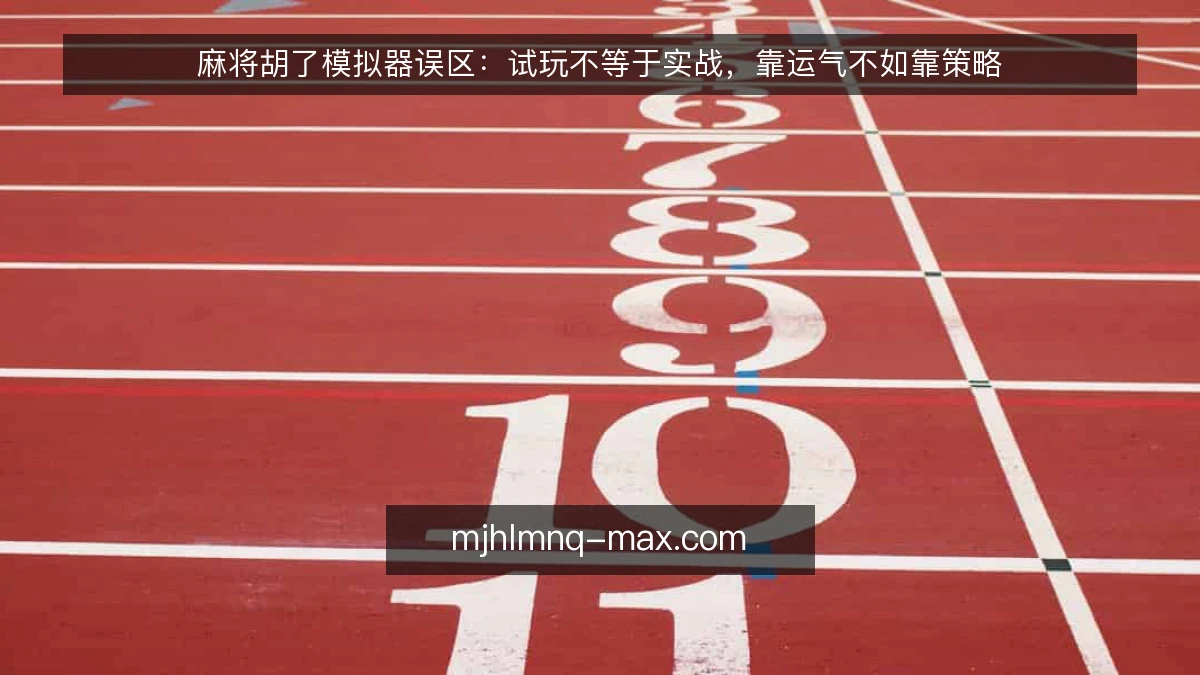 麻将胡了模拟器误区：试玩不等于实战，靠运气不如靠策略
