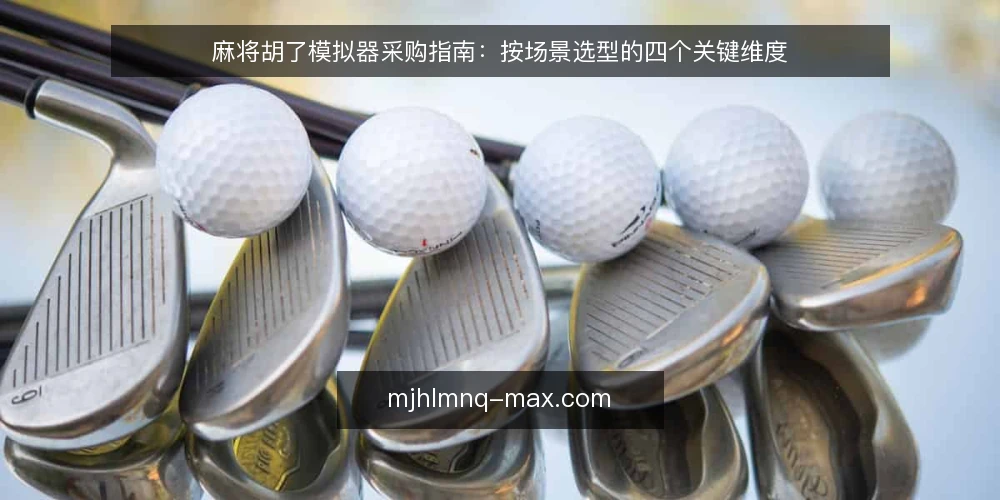 麻将胡了模拟器采购指南：按场景选型的四个关键维度 — 采购前先明确需求：必备与可选的边界 配图