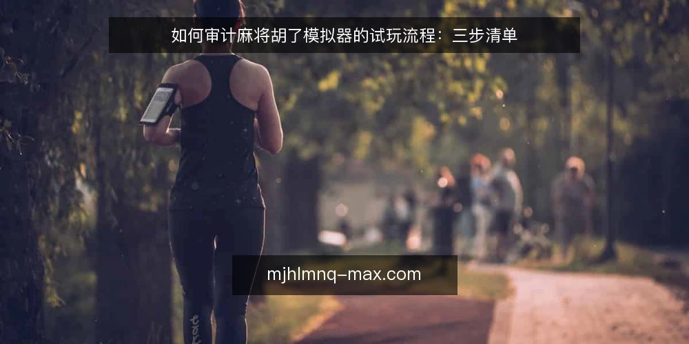 如何审计麻将胡了模拟器的试玩流程：三步清单 — 为什么现在要做一次流程审计 配图